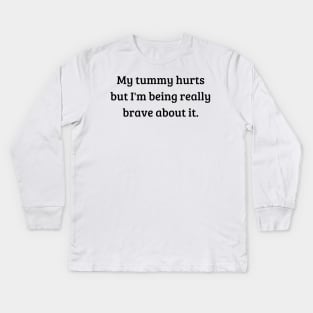 my tummy hurts but i'm being really brave about it Kids Long Sleeve T-Shirt